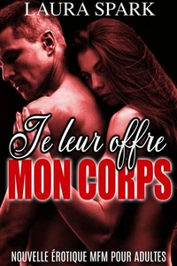 Je leur offre mon corps (Nouvelle érotique MFM pour adultes)