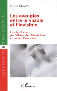 Laura Staiano - Les aveugles entre le visible et l'invisible - La cécité vue par Villier de l'Isle-Adam et Lucien Descaves.