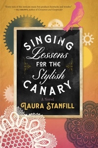  Laura Stanfill - Singing Lessons for the Stylish Canary: A Novel.