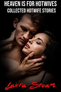 Heaven is for Hotwives: Collected Hotwife Stories