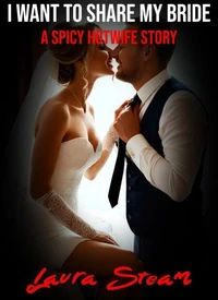 I Want to Share My Bride: A Spicy Hotwife Story