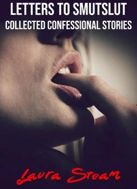 Letters to SmutSlut: Collected Confessional Stories