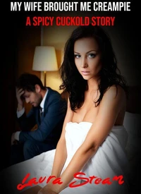My Wife Brought Me Creampie: A Spicy Cuckold Story