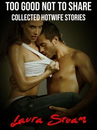 Too Good Not to Share: Collected Hotwife Stories