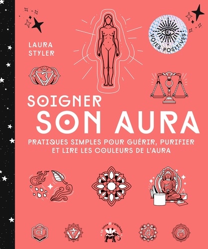 Soigner son aura. Pratiques simples pour guérir, purifier et lire les couleurs de l'aura