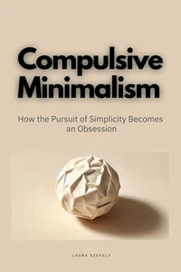 Compulsive Minimalism:How the Pursuit of Simplicity Becomes an Obsession