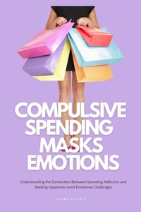 Compulsive Spending Masks Emotions:Understanding the Connection Between Spending Addiction and Seeking Happiness amid Emotional Challenges