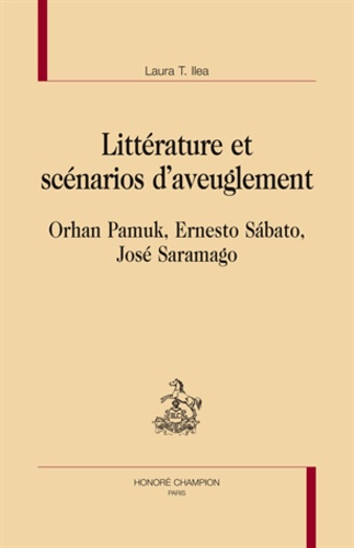 Laura-T Ilea - Littérature et scénarios d'aveuglement - Orhan Pamuk, Ernesto Sabato, José Saramago.