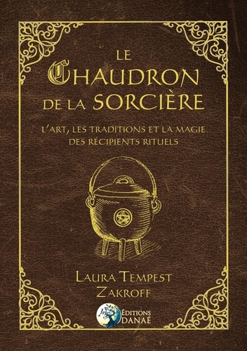 Laura Tempest Zakroff - Le chaudron de la sorcière - L'art, les traditions et la magie des récipients rituels.