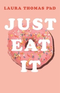 Laura Thomas - Just Eat It - How Intuitive Eating Can Help You....