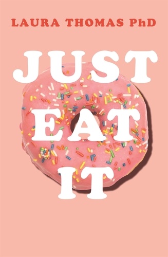 Laura Thomas - Just Eat It - How Intuitive Eating Can Help You Get Your Act Together Around Food.