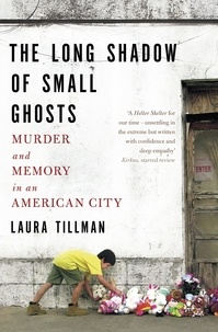 Laura Tillman - The Long Shadow of Small Ghosts - Murder and Memory in an American City.