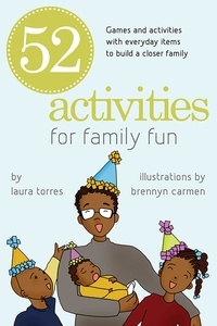 Laura Torres - 52 Activities for Family Fun - Games and Activities with Everyday Items to Build a Closer Family.