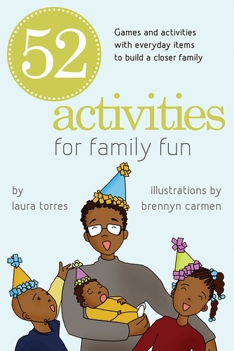 52 Activities for Family Fun. Games and Activities with Everyday Items to Build a Closer Family