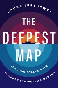 Laura Trethewey - The Deepest Map - The High-Stakes Race to Chart the World's Oceans.