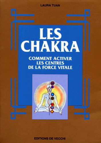 Laura Tuan - Les Chakra. Comment Activer Les Centres De La Force Vitale.