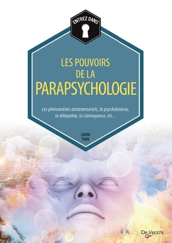 Laura Tuan - Les pouvoirs de la parapsychologie - Les phénomènes extrasensoriels, la psychokinésie, la télépathie, la clairvoyance, etc..