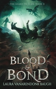  Laura VanArendonk Baugh - Blood &amp; Bond - The Shard of Elan, #2.