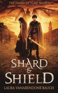  Laura VanArendonk Baugh - Shard &amp; Shield - The Shard of Elan, #1.
