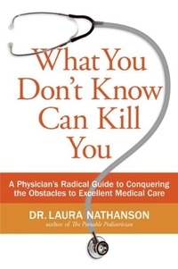 Laura W. Nathanson - What You Don't Know Can Kill You - A Physician's Radical Guide to Conquering the Obstacles to Excellent Medical Care.