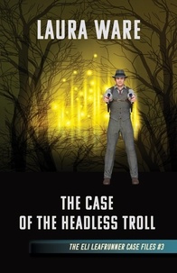  Laura Ware - The Case of the Headless Troll - The Eli Leafrunner Case Files, #3.