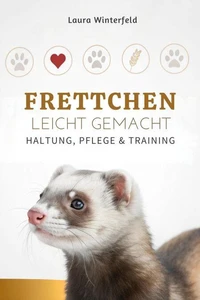 Frettchen Leicht Gemacht: Haltung, Pflege &amp; Training