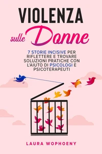 Violenza sulle donne: 7 storie incisive per riflettere e trovare soluzioni pratiche con l'aiuto di psicologi e psicoterapeuti