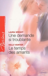Laura Wright et Kelly Hunter - Une demande si troublante ; Le temps des amants.