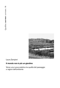 Laura Zampieri - Il mondo non è più un giardino - Verso una nuova estetica tra qualità del paesaggio e ragioni dell’ambiente.