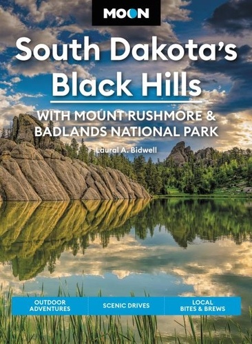 Moon South Dakota's Black Hills: With Mount Rushmore &amp; Badlands National Park. Outdoor Adventures, Scenic Drives, Local Bites &amp; Brews