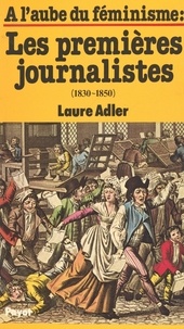 Laure Adler - À l'aube du féminisme : les premières journalistes (1830-1850).