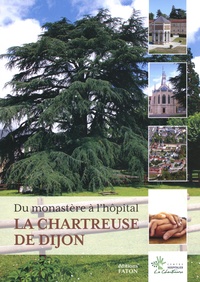 Laure Alexandre-Duband - La Chartreuse de Dijon - Du monastère à l'hôpital, du XIVe siècle à 2021.