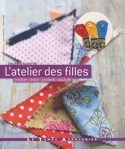 Laure Bazantay et Claire Cazali - L'atelier des filles - Crochet, tricot, broderie, couture..