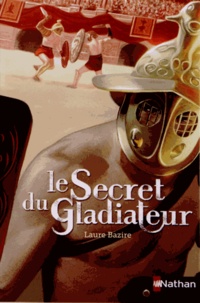 Laure Bazire - Le secret du gladiateur.