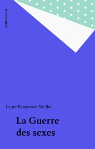 Laure Beaumont-Maillet - La Guerre des sexes - Xve-xixe siècles.