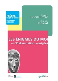 Laure Becdelièvre et Sophie Chassat - Les enigmes du moi en 30 dissertations corrigées - Prépas scientifiques - Programme 2008-2009.