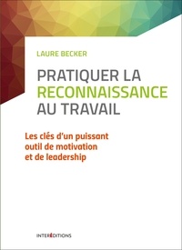 Laure Becker - Pratiquer l'art de la reconnaissance au travail - 2e éd. - Les bonnes pratiques d'un puissant outil de motivation.