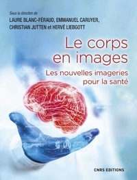 Laure Blanc-feraud et Emmanuel Caruyer - Le corps en images - Les nouvelles imageries pour la santé.