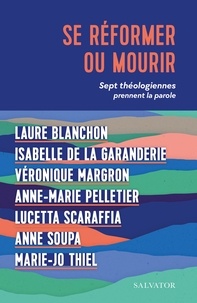 Laure Blanchon et Isabelle de La Garanderie - Se réformer ou mourir - Sept théologiennes prennent la parole.
