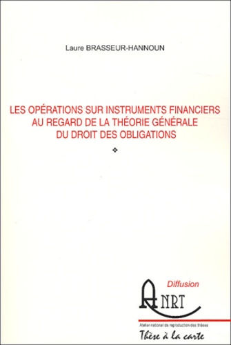 Laure Brasseur-Hannoun - Les opérations sur instruments financiers au regard de la théorie générale du droit des obligations.
