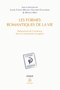 Laure Cahen-Maurel et Victoire Feuillebois - Les formes romantiques de la vie - Poétisations de l'existence dans le romantisme européen.