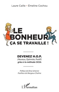 Laure Caille et Emeline Cochou - Le bonheur ça se travaille ! - Devenez H.O.P. (Heureux, Optimiste, Positif) grâce à la méthode CICEA.