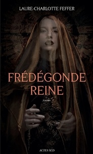 Laure-Charlotte Feffer - Frénégonde reine - Nouveaux récits des temps mérovingiens.