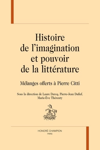 Laure Darcq et Pierre-Jean Dufief - Histoire de l’imagination et pouvoir de la littérature - Mélanges offerts à Pierre Citti.