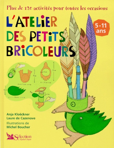 Laure de Cazenove et Anja Kloeckner - L'Atelier Des Petits Bricoleurs. Plus De 120 Activites Pour Toutes Les Occasions.