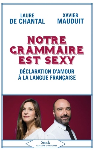 Laure de Chantal et Xavier Mauduit - Notre grammaire est sexy - Déclaration d'amour à la langue française.