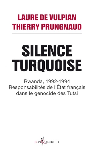 Silence Turquoise. Rwanda, 1992-1994, Responsabilités de l'Etat français dans le génocide des Tutsi