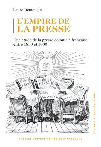L'empire de la presse. Une étude de la presse coloniale française entre 1830 et 1880
