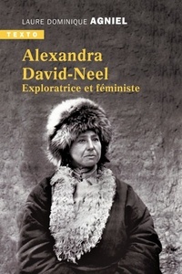 Laure Dominique Agniel - Alexandra David-Neel - Exploratrice et féministe.