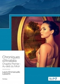 Laure-Emmanuelle Lasserre - Chroniques d'Anatalia Tome 1 : Au-delà du miroir.